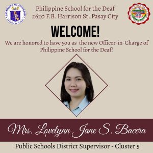 Welcome Mrs. Lovelynn Jane S. Bacera, PSDS – Cluster 5/Officer-In-Charge of Philippine School for the Deaf